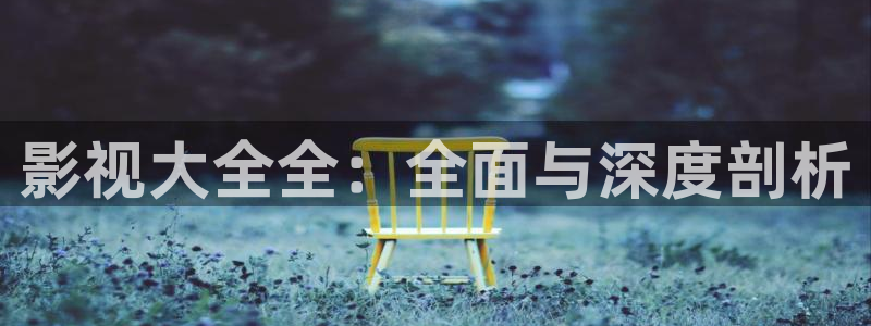 yyyy6090影院免费观看影片播影院：影视大全全：全面与深度剖析