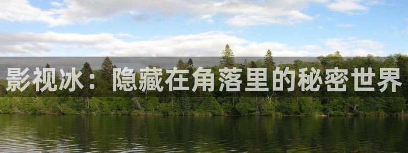 青苹果影院yy6090：影视冰：隐藏在角落里的秘密世界